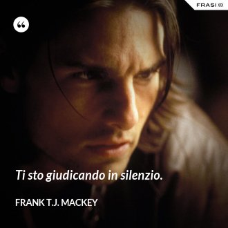 Ti sto giudicando in silenzio. - Frank T.J. Mackey