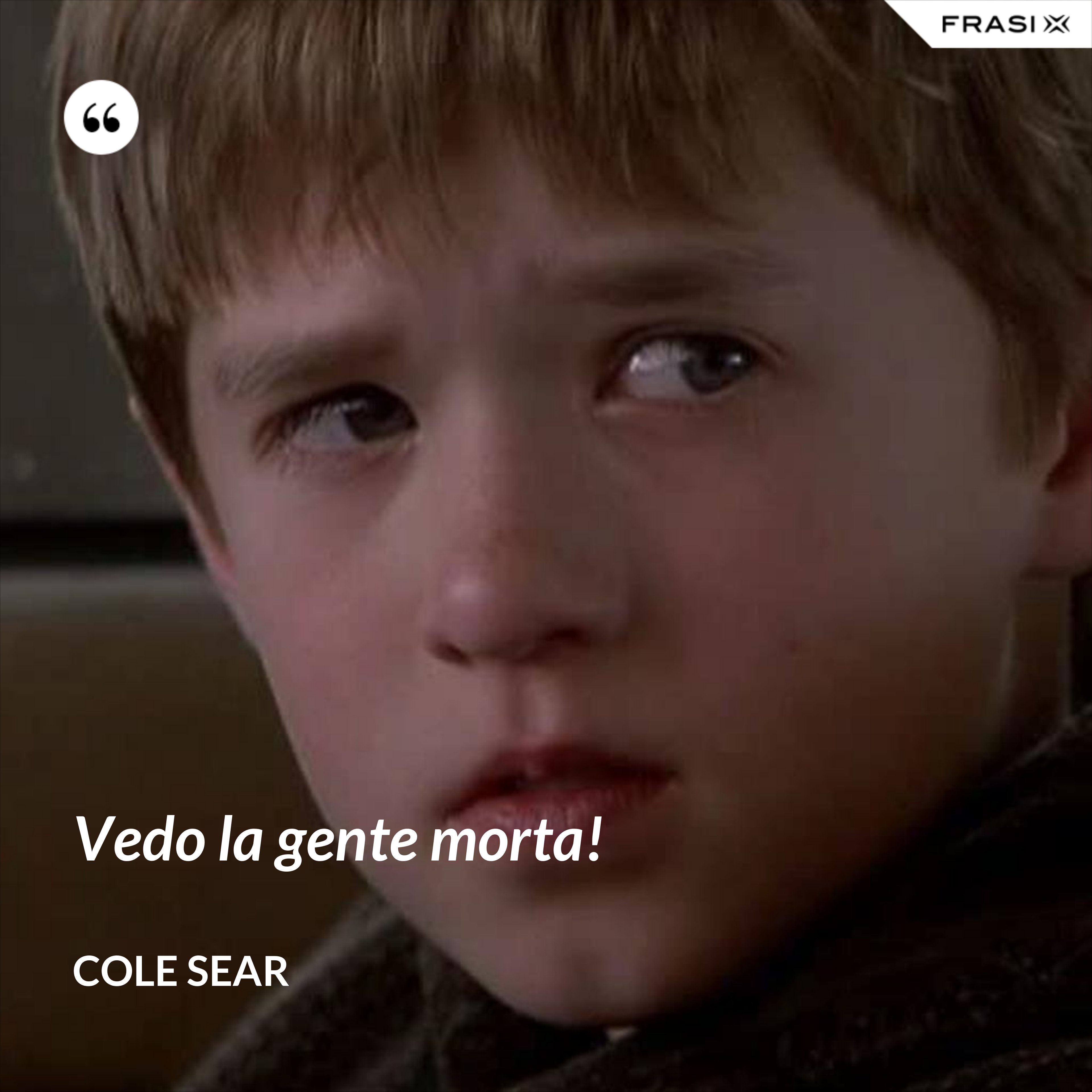 Le frasi de Il Sesto Senso più belle e celebri da condividere Le frasi de Il Sesto Senso più belle e celebri da condividere