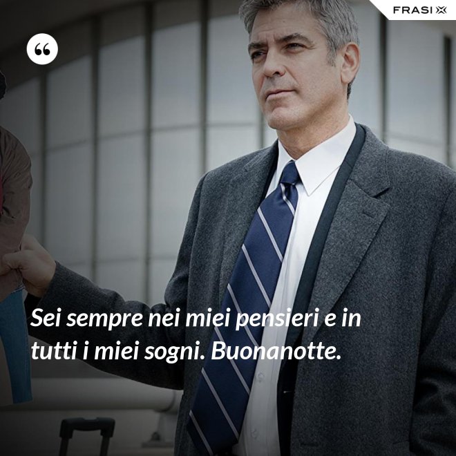 Sei sempre nei miei pensieri e in tutti i miei sogni. Buonanotte. - Anonimo