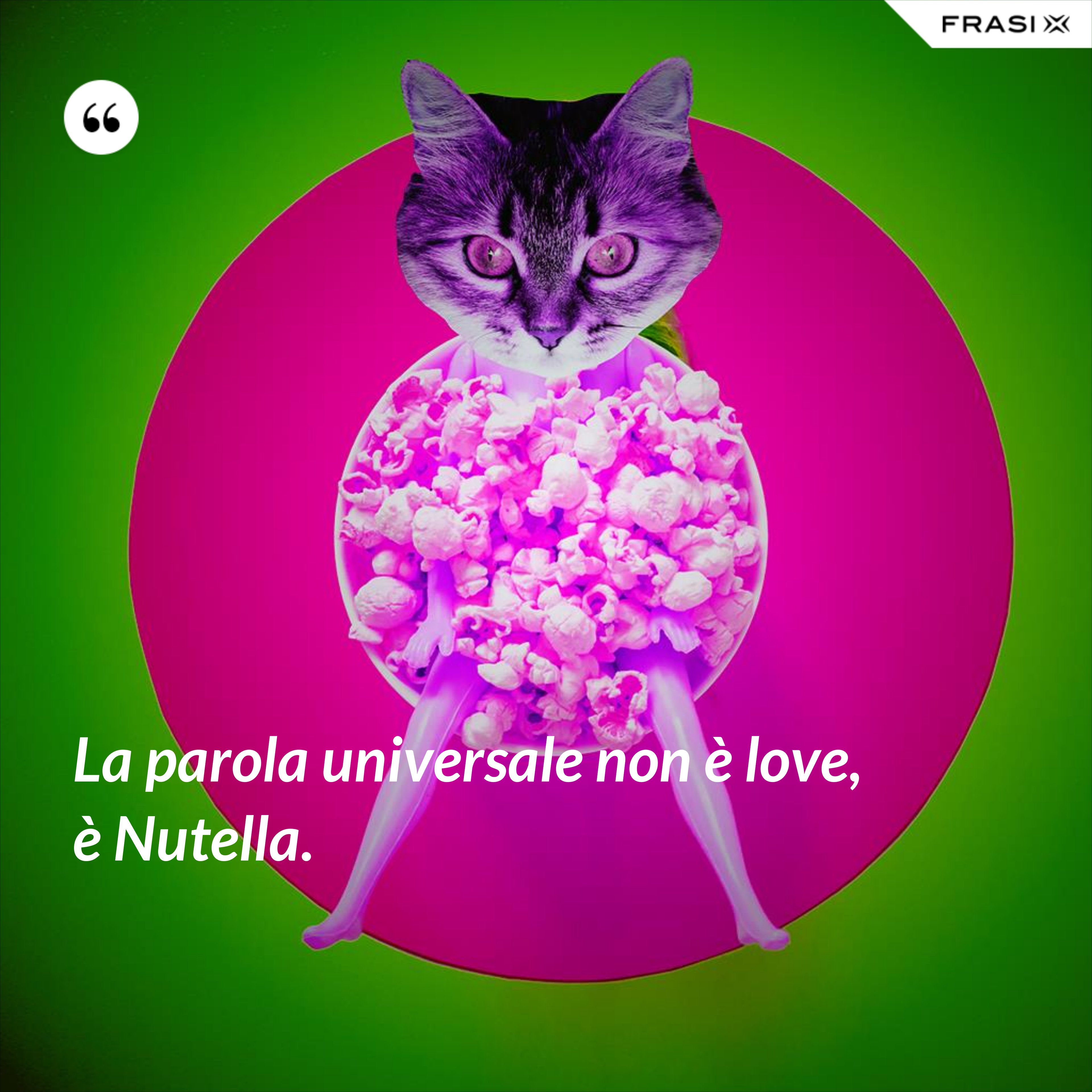La parola universale non è love, è Nutella. - Anonimo