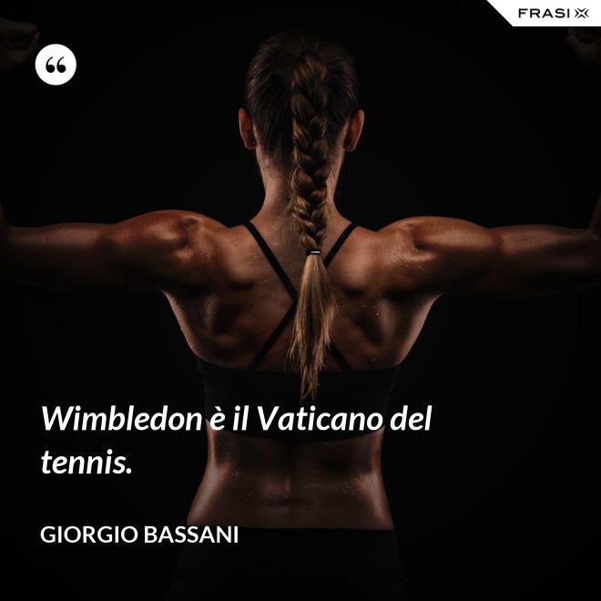 Wimbledon è il Vaticano del tennis. - Giorgio Bassani