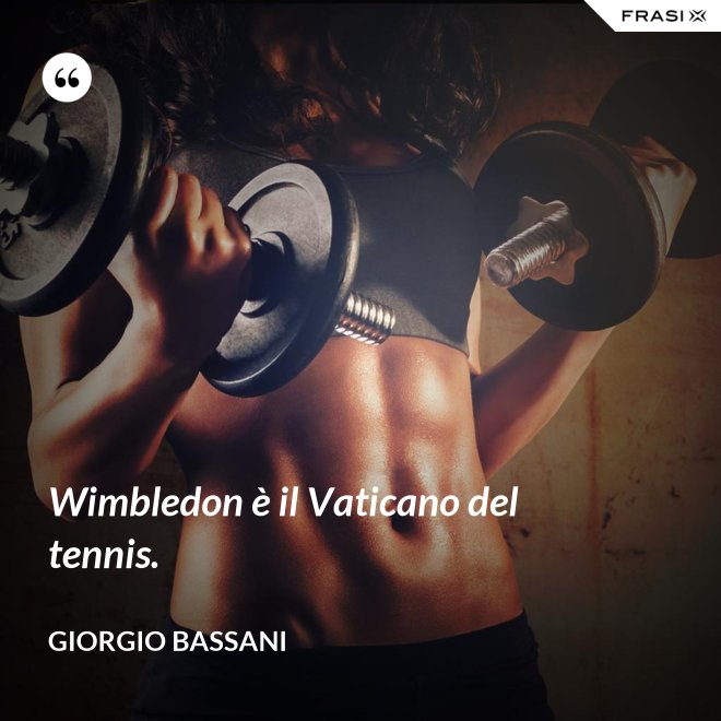 Wimbledon è il Vaticano del tennis. - Giorgio Bassani