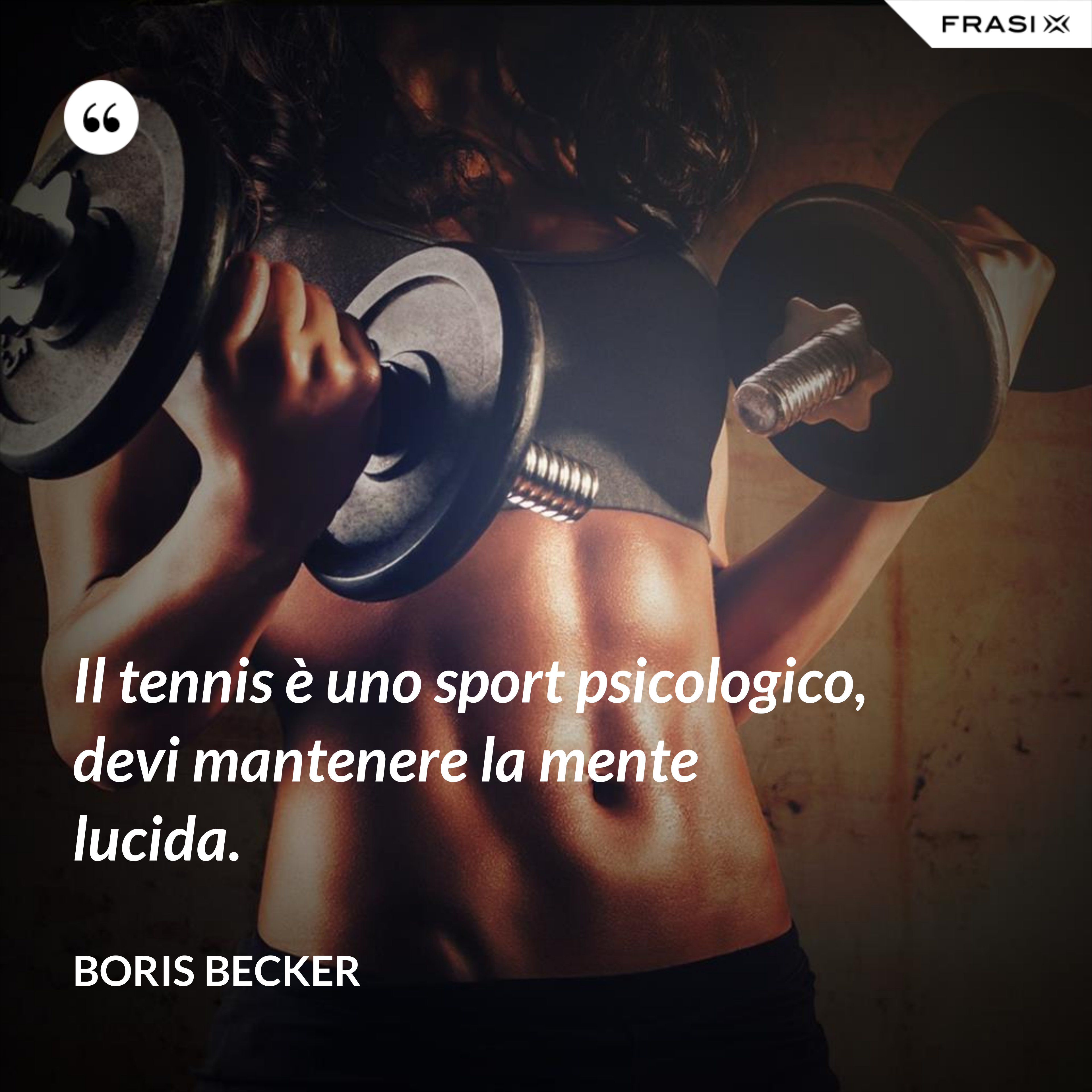 Il tennis è uno sport psicologico, devi mantenere la mente lucida. - Boris Becker