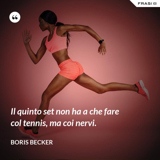 Il quinto set non ha a che fare col tennis, ma coi nervi. - Boris Becker