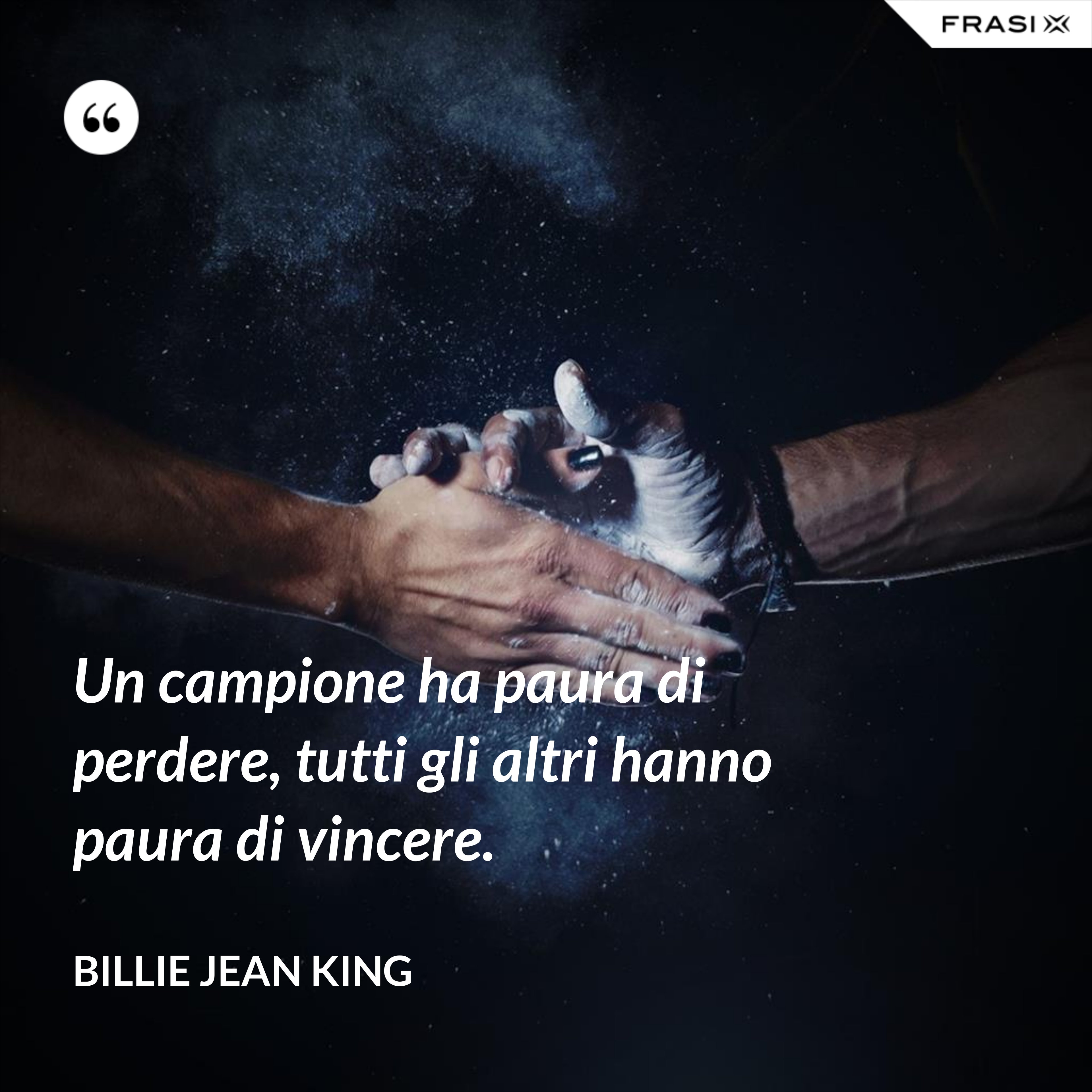 Un campione ha paura di perdere, tutti gli altri hanno paura di vincere. - Billie Jean King