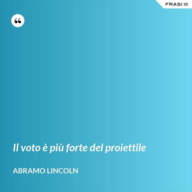 Il voto è più forte del proiettile - Abramo Lincoln