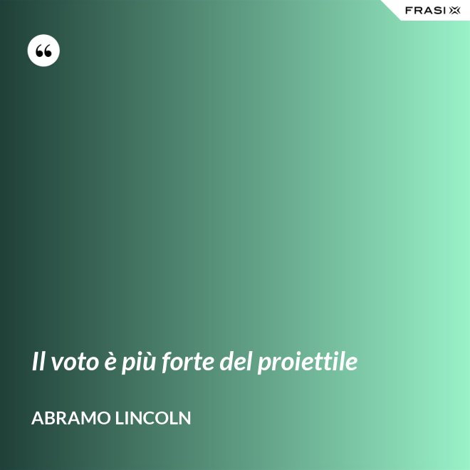 Il voto è più forte del proiettile - Abramo Lincoln