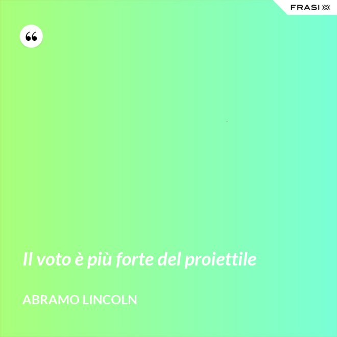 Il voto è più forte del proiettile - Abramo Lincoln