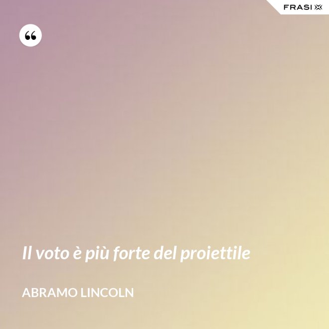 Il voto è più forte del proiettile - Abramo Lincoln