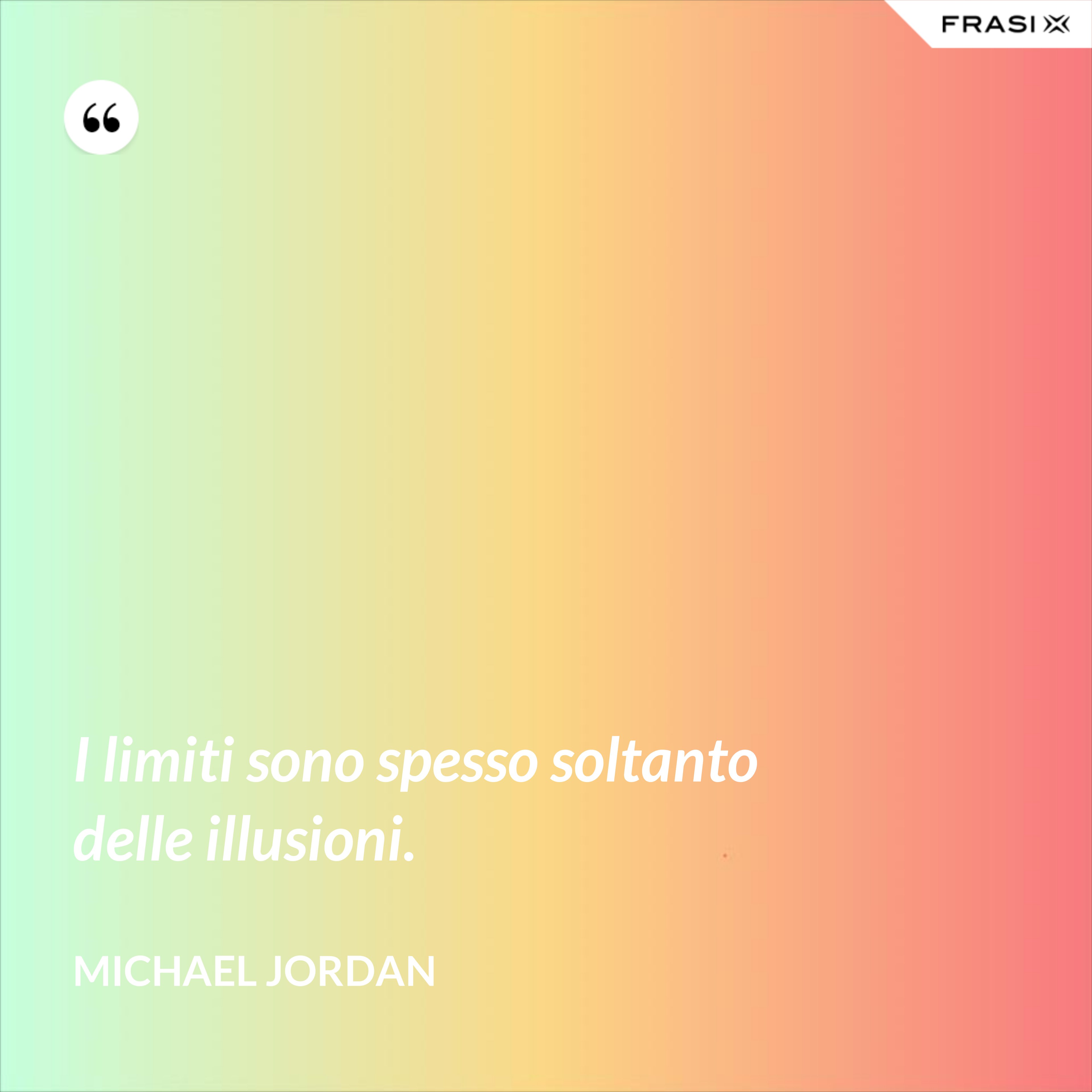 I limiti sono spesso soltanto delle illusioni. - Michael Jordan