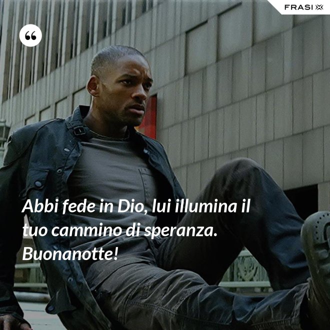 Abbi fede in Dio, lui illumina il tuo cammino di speranza. Buonanotte! - Anonimo