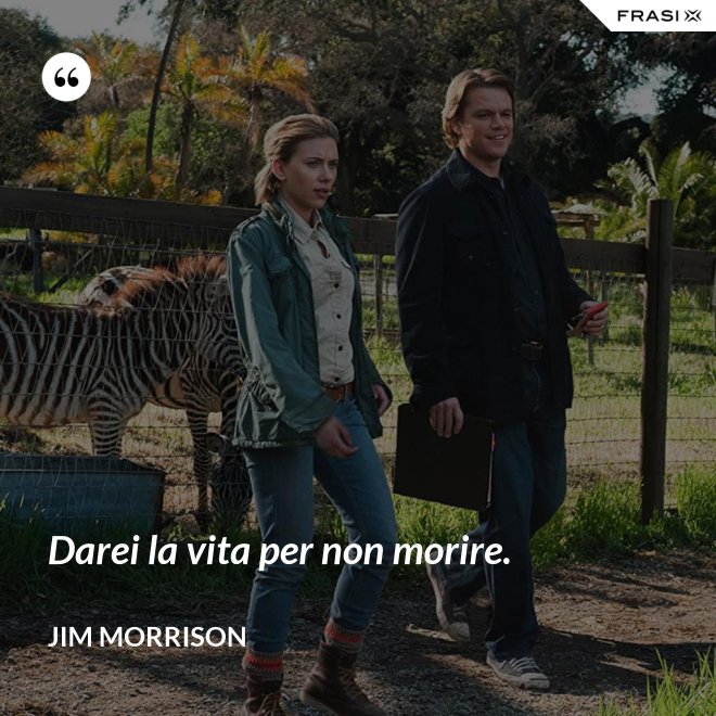 Darei la vita per non morire. - Jim Morrison