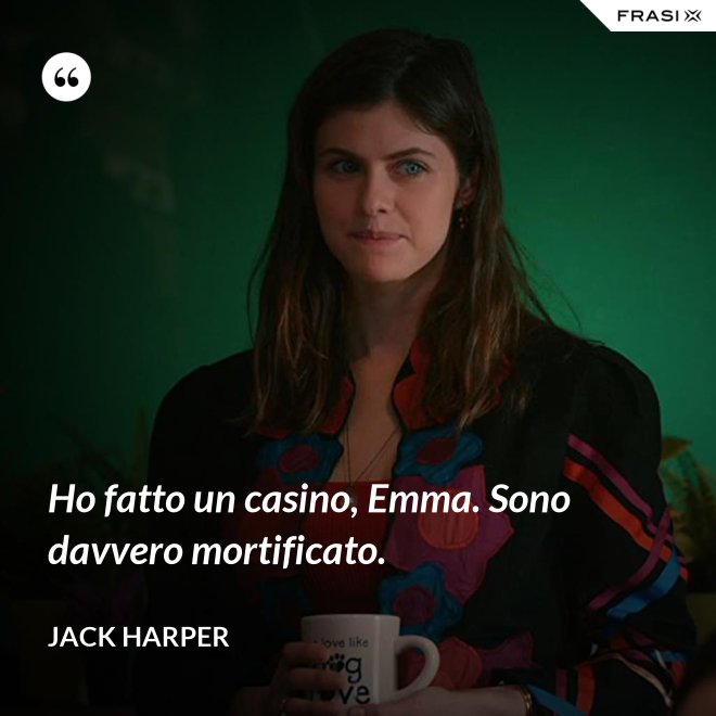Ho fatto un casino, Emma. Sono davvero mortificato. - Jack Harper
