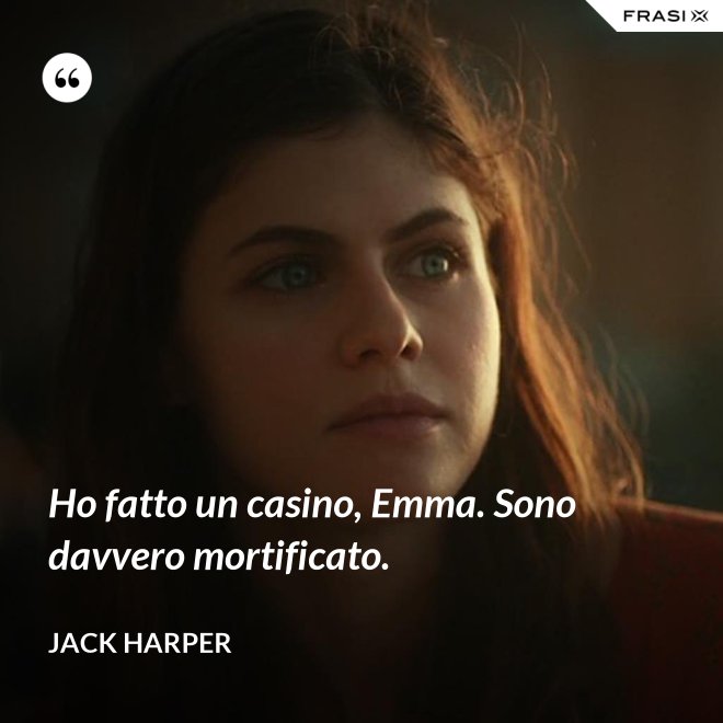 Ho fatto un casino, Emma. Sono davvero mortificato. - Jack Harper