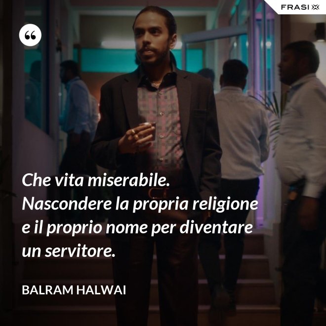 Che vita miserabile. Nascondere la propria religione e il proprio nome per diventare un servitore. - Balram Halwai
