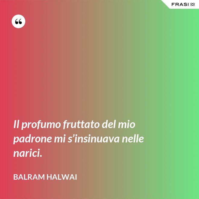 Il profumo fruttato del mio padrone mi s’insinuava nelle narici. - Balram Halwai