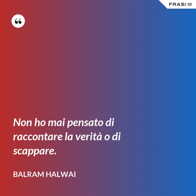 Non ho mai pensato di raccontare la verità o di scappare. - Balram Halwai
