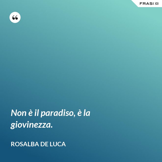 Non è il paradiso, è la giovinezza. - Rosalba De Luca