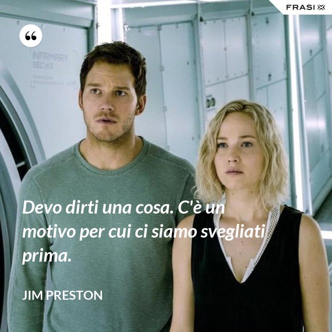 Devo dirti una cosa. C'è un motivo per cui ci siamo svegliati prima. - Jim Preston