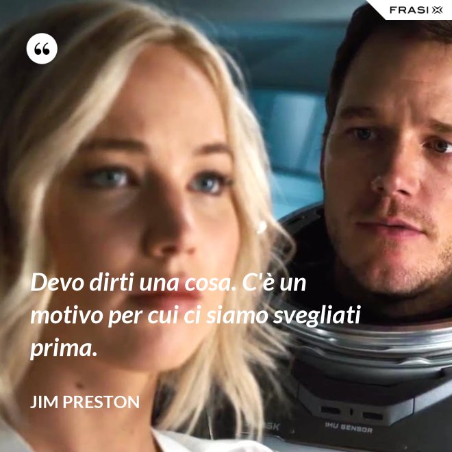 Devo dirti una cosa. C'è un motivo per cui ci siamo svegliati prima. - Jim Preston