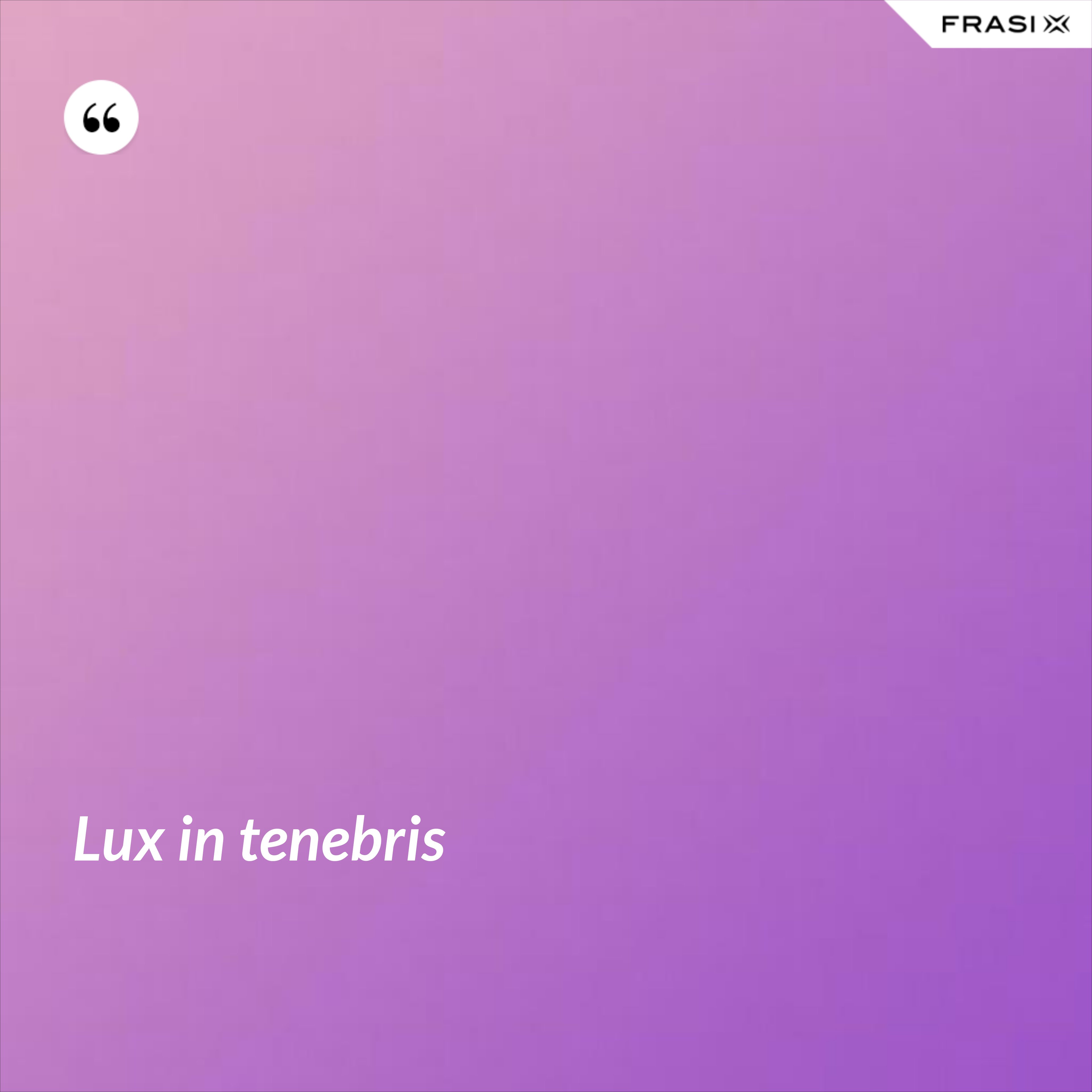 Lux in tenebris - Anonimo