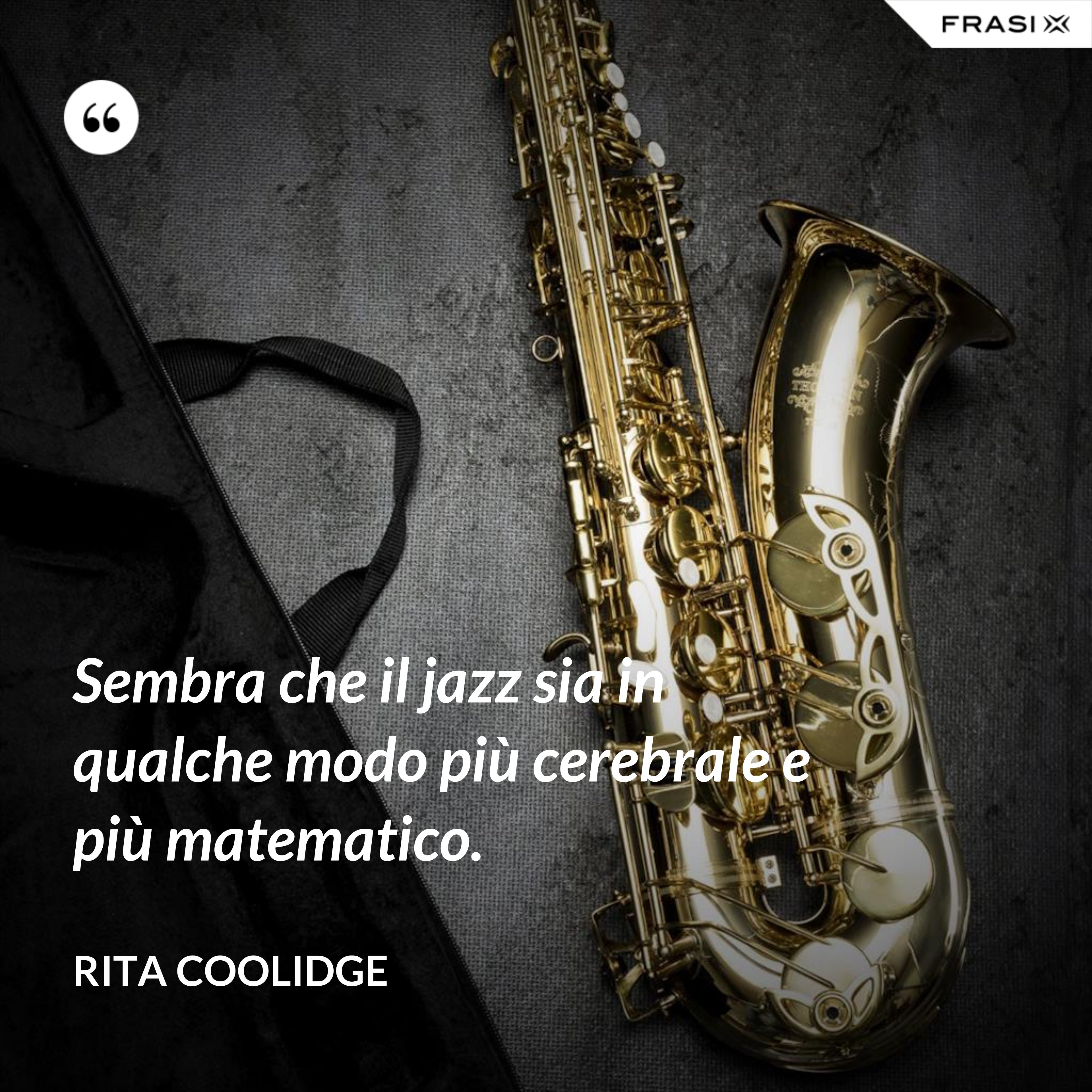 Sembra che il jazz sia in qualche modo più cerebrale e più matematico. - Rita Coolidge