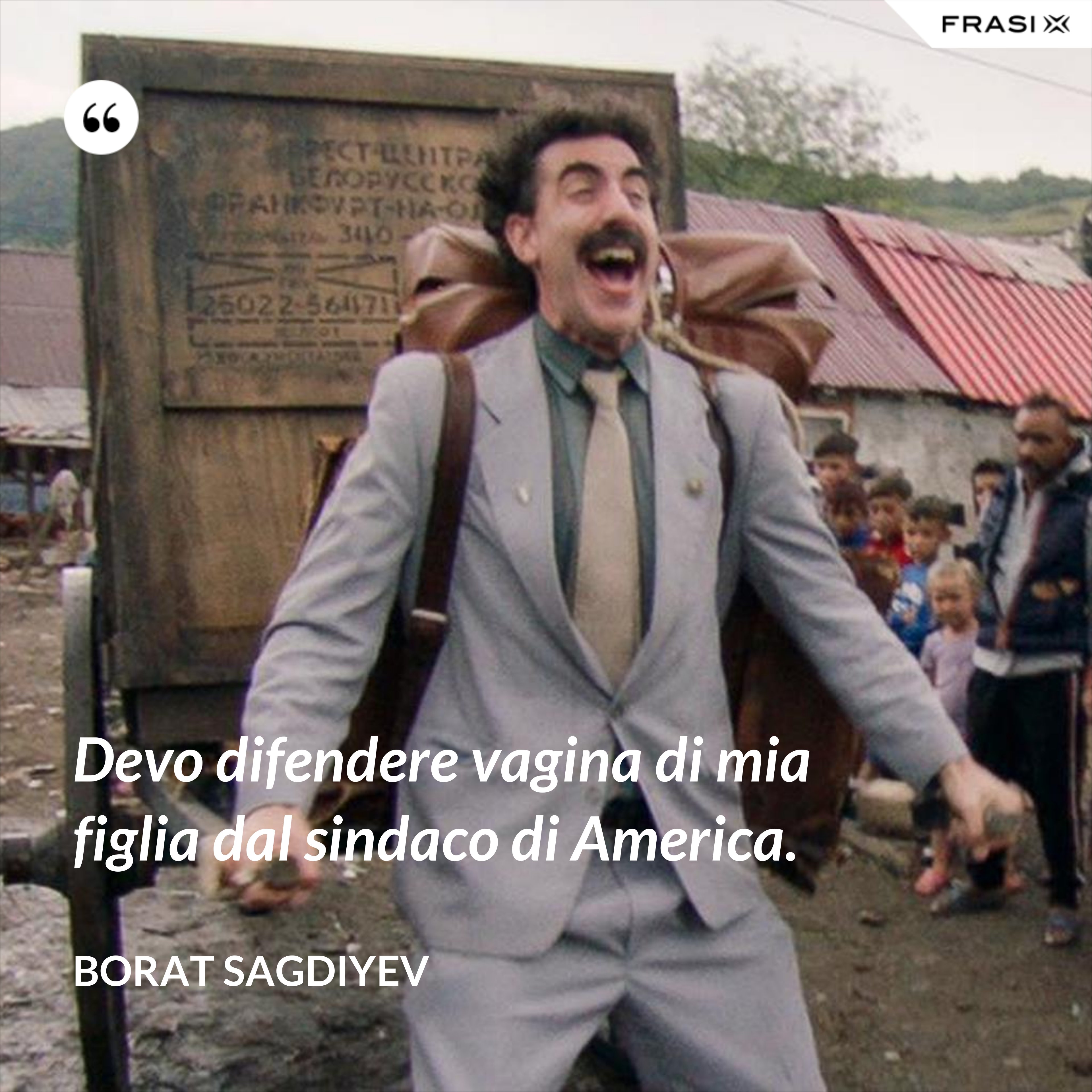 Devo difendere vagina di mia figlia dal sindaco di America. - Borat Sagdiyev