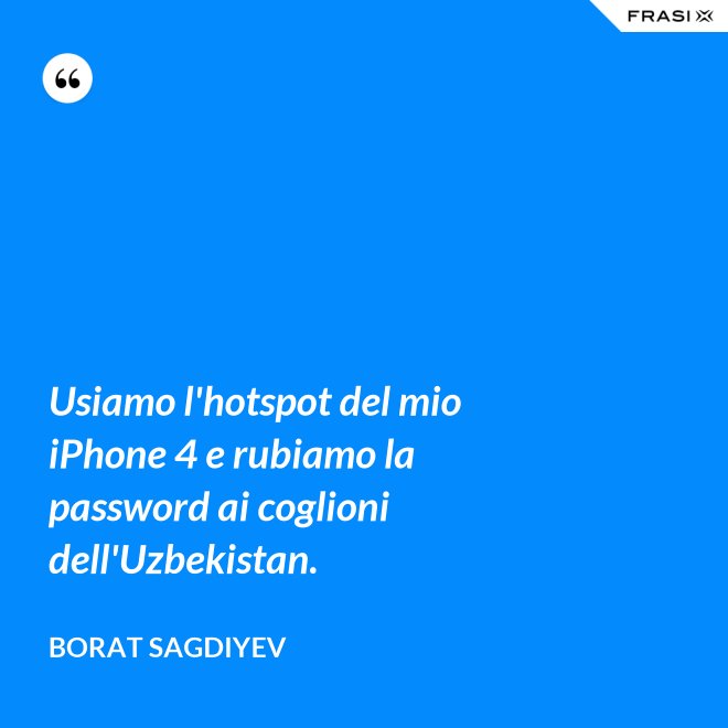Usiamo l'hotspot del mio iPhone 4 e rubiamo la password ai coglioni dell'Uzbekistan. - Borat Sagdiyev