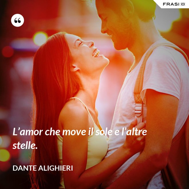 L’amor che move il sole e l’altre stelle. - Dante Alighieri