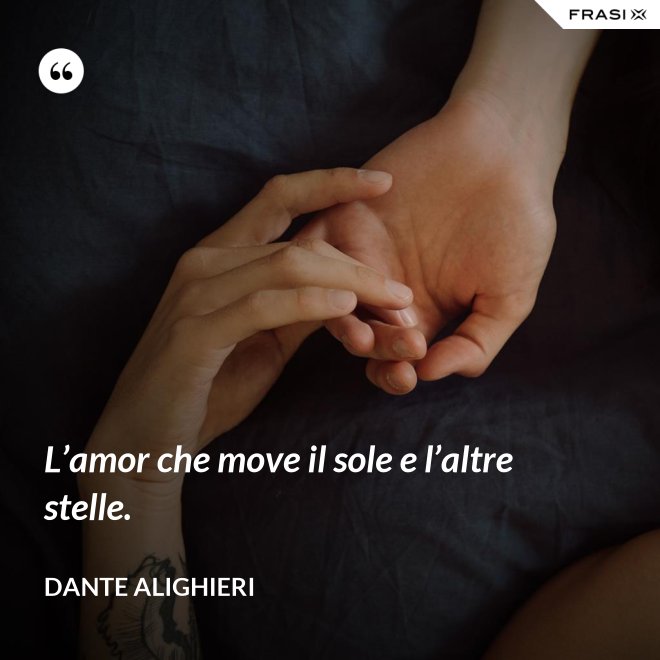 L’amor che move il sole e l’altre stelle. - Dante Alighieri
