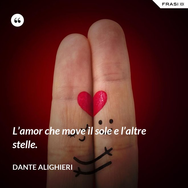 L’amor che move il sole e l’altre stelle. - Dante Alighieri