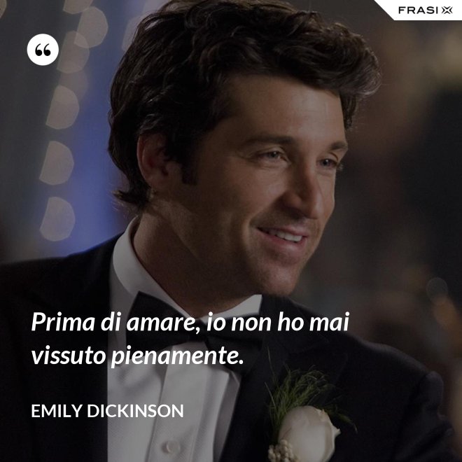 Prima di amare, io non ho mai vissuto pienamente. - Emily Dickinson