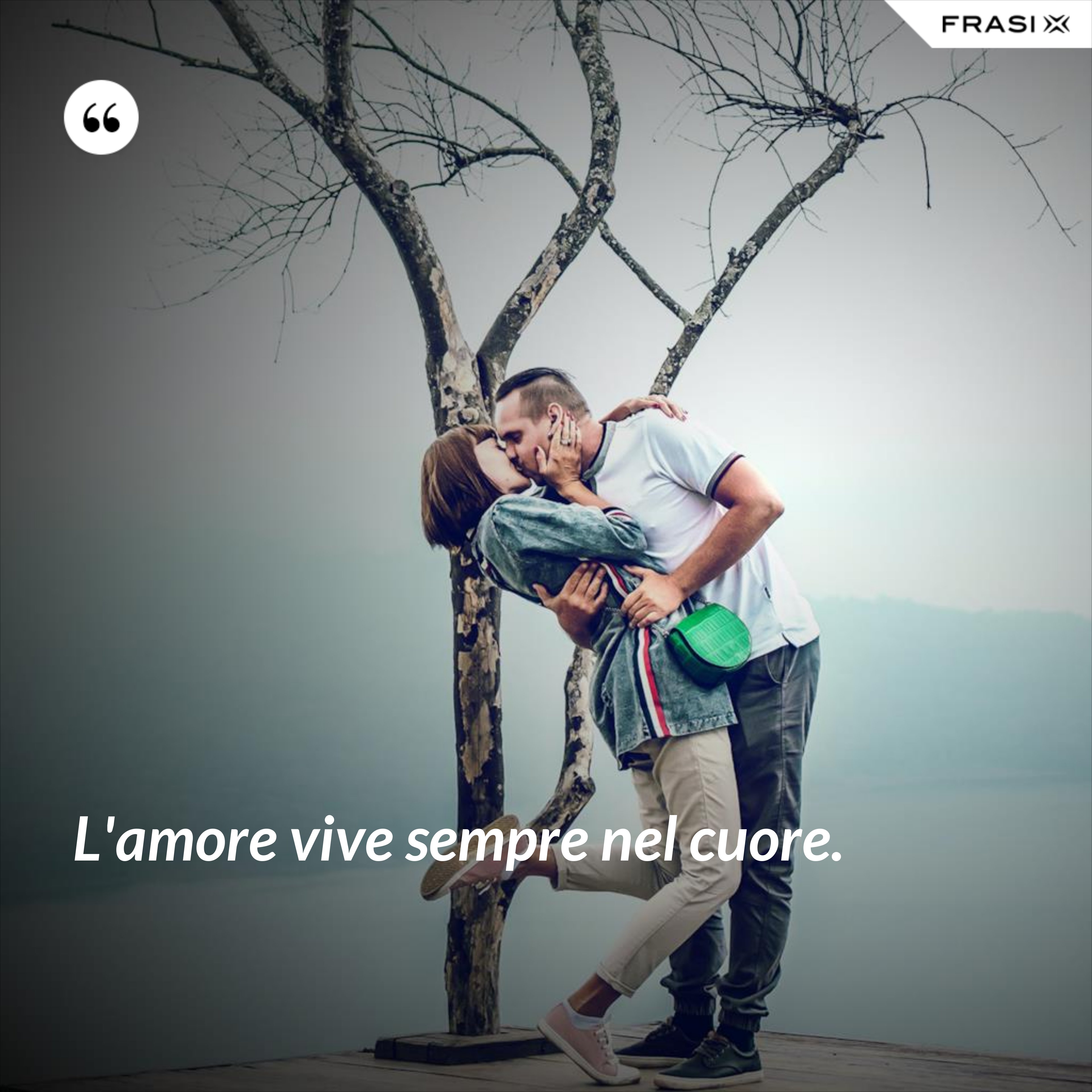 L'amore vive sempre nel cuore. - Anonimo