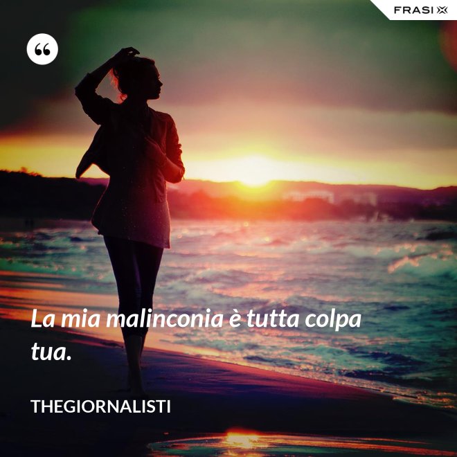 La mia malinconia è tutta colpa tua. - Thegiornalisti