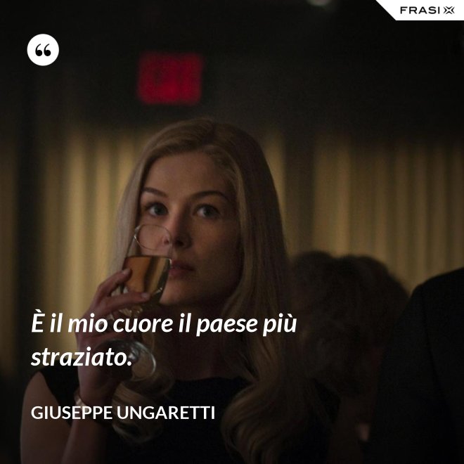 È il mio cuore il paese più straziato. - Giuseppe Ungaretti