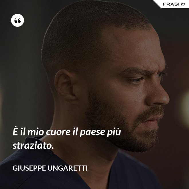 È il mio cuore il paese più straziato. - Giuseppe Ungaretti