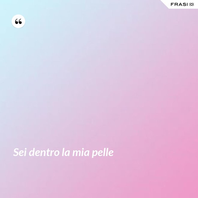 Sei dentro la mia pelle - Anonimo