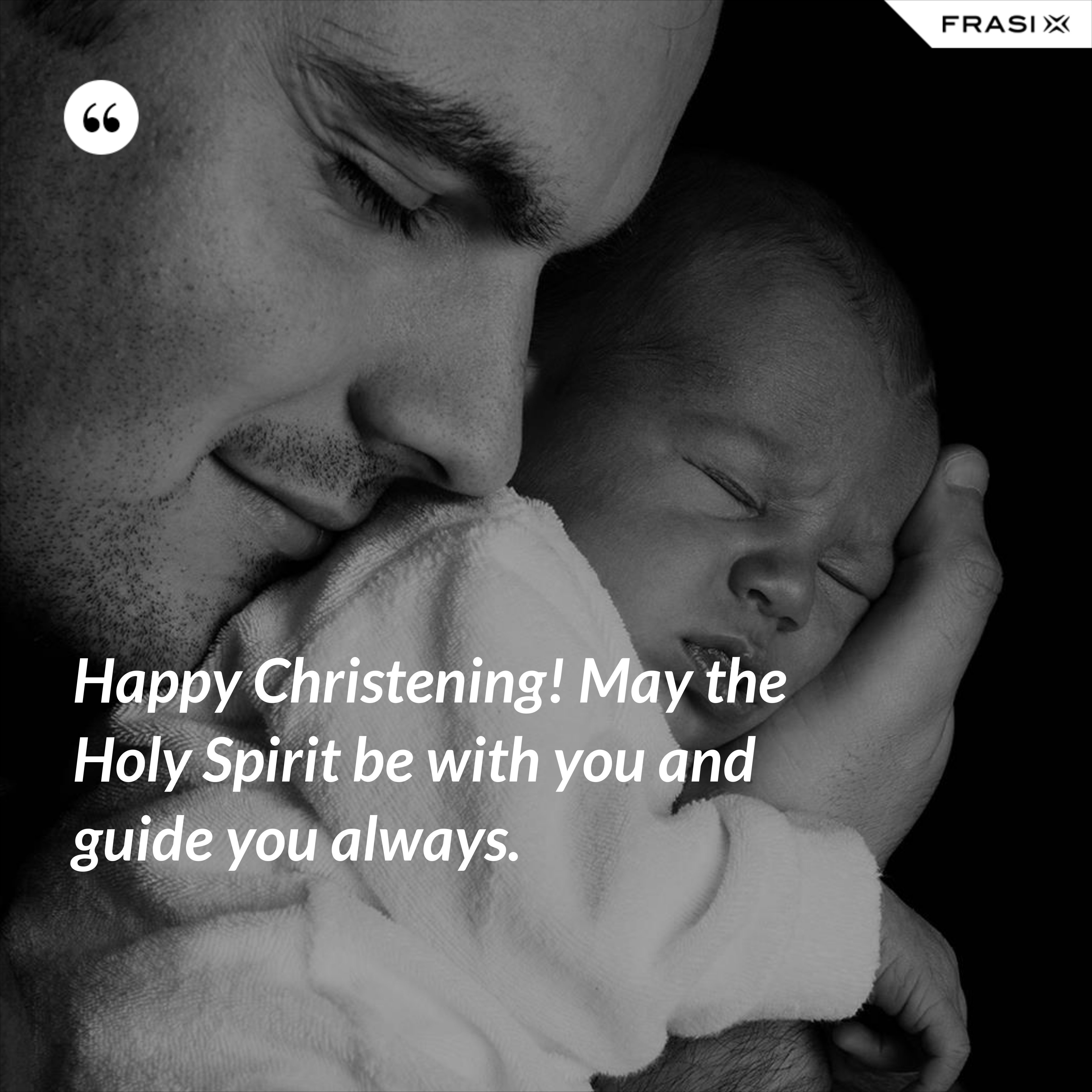 Happy Christening! May the Holy Spirit be with you and guide you always. - Anonimo