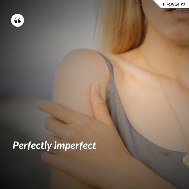 Perfectly imperfect - Anonimo