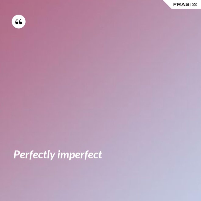 Perfectly imperfect - Anonimo