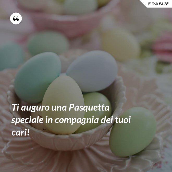 Ti auguro una Pasquetta speciale in compagnia dei tuoi cari! - Anonimo