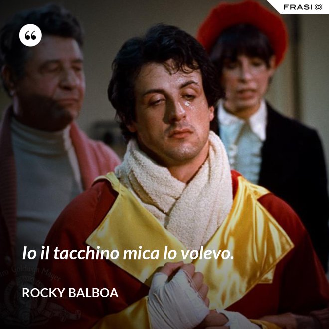 Io il tacchino mica lo volevo. - Rocky Balboa
