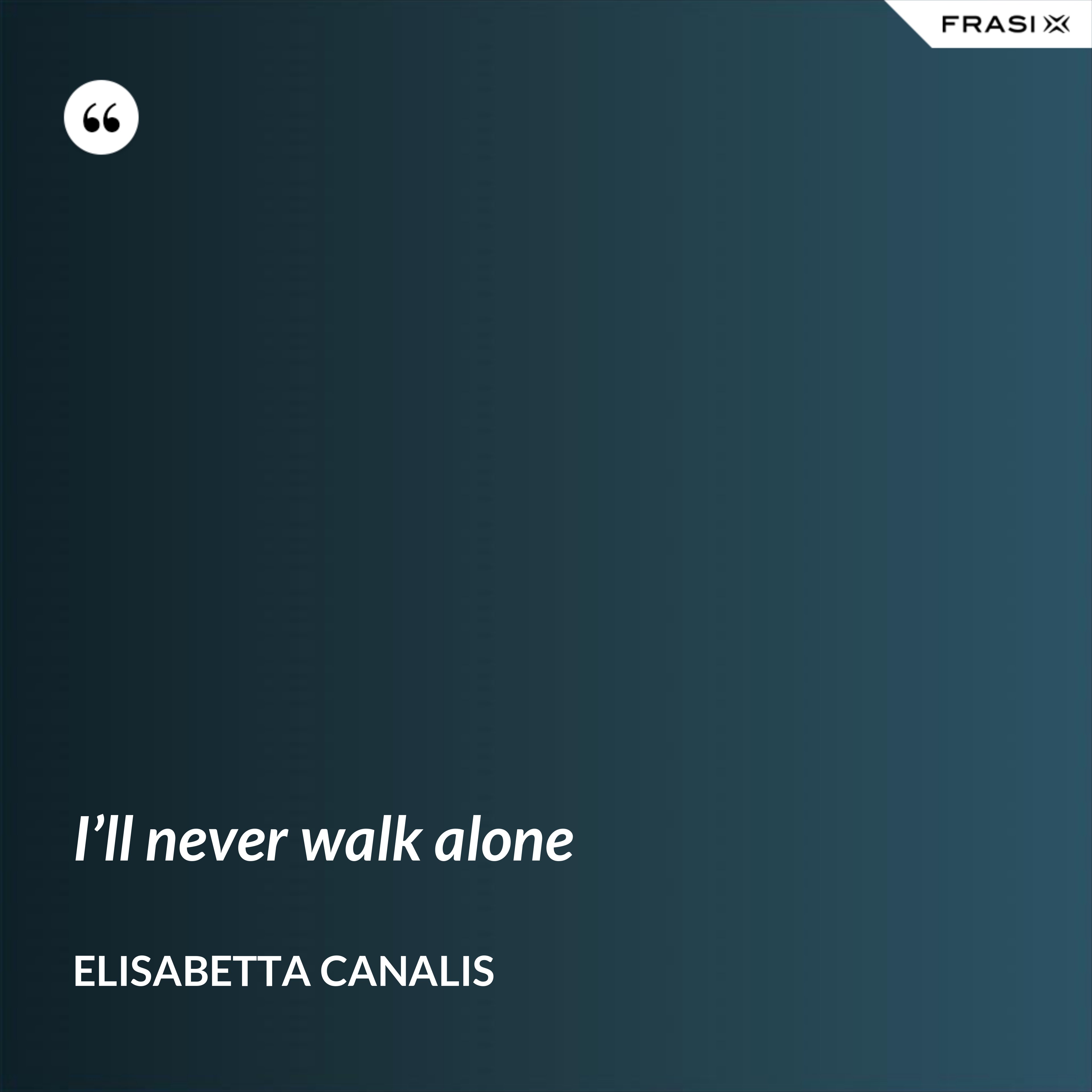 I’ll never walk alone - Elisabetta Canalis