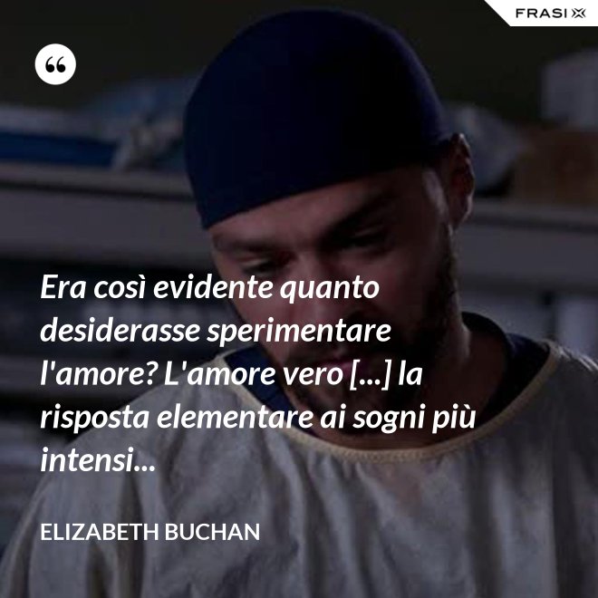 Era così evidente quanto desiderasse sperimentare l'amore? L'amore vero [...] la risposta elementare ai sogni più intensi... - Elizabeth Buchan