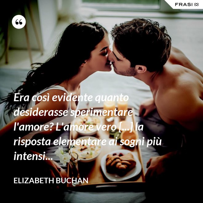 Era così evidente quanto desiderasse sperimentare l'amore? L'amore vero [...] la risposta elementare ai sogni più intensi... - Elizabeth Buchan