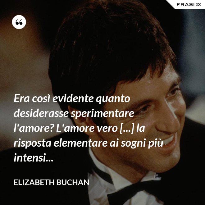 Era così evidente quanto desiderasse sperimentare l'amore? L'amore vero [...] la risposta elementare ai sogni più intensi... - Elizabeth Buchan