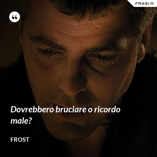 Dovrebbero bruciare o ricordo male? - Frost