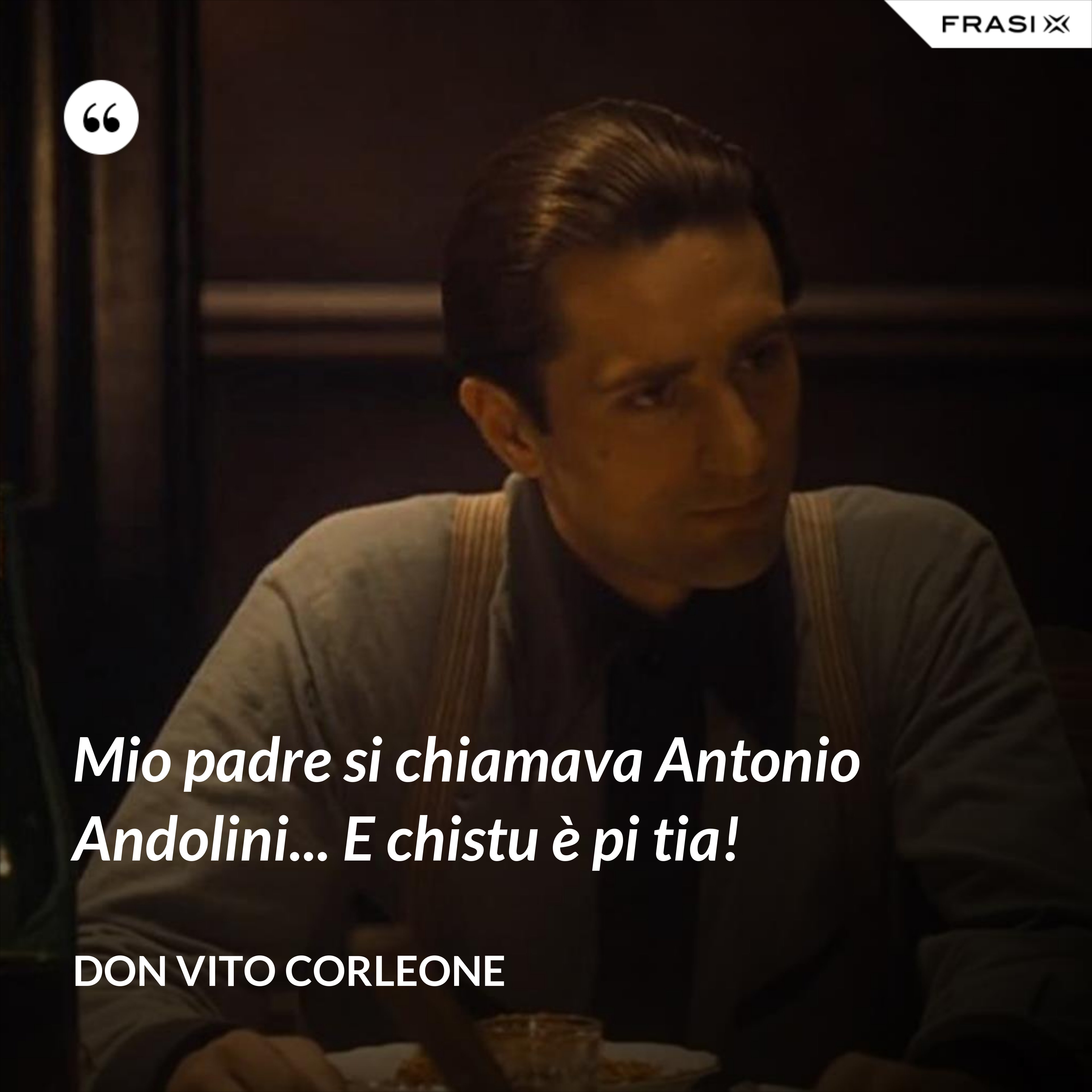 Mio padre si chiamava Antonio Andolini... E chistu è pi tia! - Don Vito Corleone