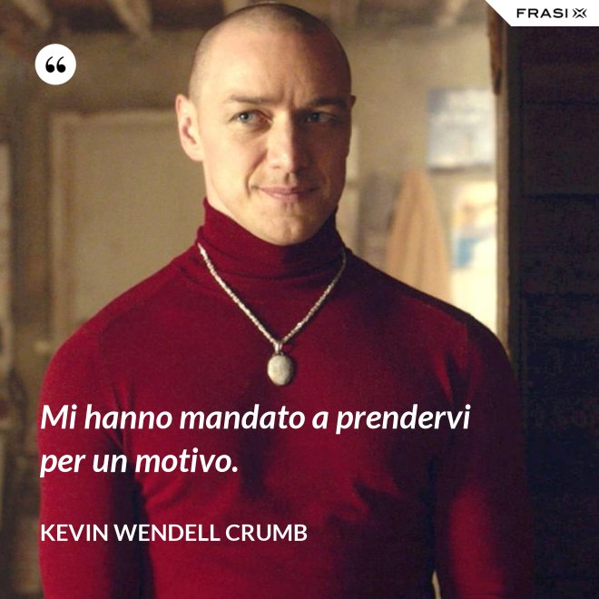 Mi hanno mandato a prendervi per un motivo. - Kevin Wendell Crumb