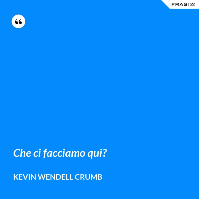 Che ci facciamo qui? - Kevin Wendell Crumb